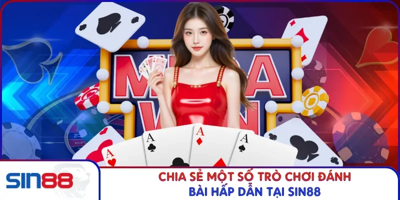 Chia sẻ một số trò chơi đánh bài hấp dẫn tại SIN88