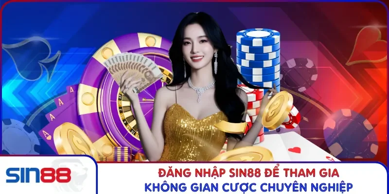 Đăng nhập SIN88 để tham gia không gian cược chuyên nghiệp