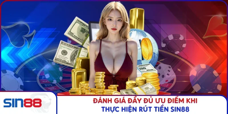 Đánh giá đầy đủ ưu điểm khi thực hiện rút tiền SIN88