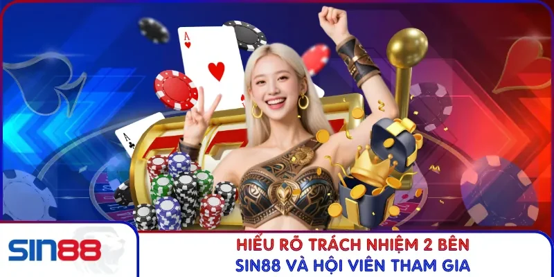 Hiểu rõ trách nhiệm 2 bên SIN88 và hội viên tham gia