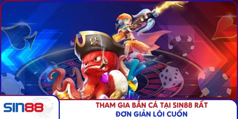 Tham gia bắn cá tại SIN88 rất đơn giản lôi cuốn