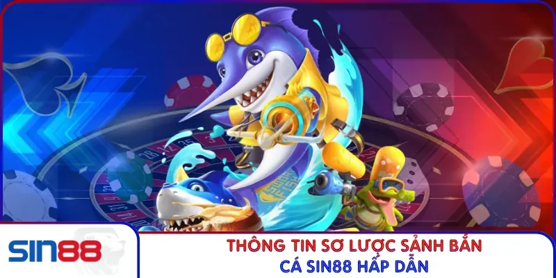 Thông tin sơ lược sảnh bắn cá SIN88 hấp dẫn
