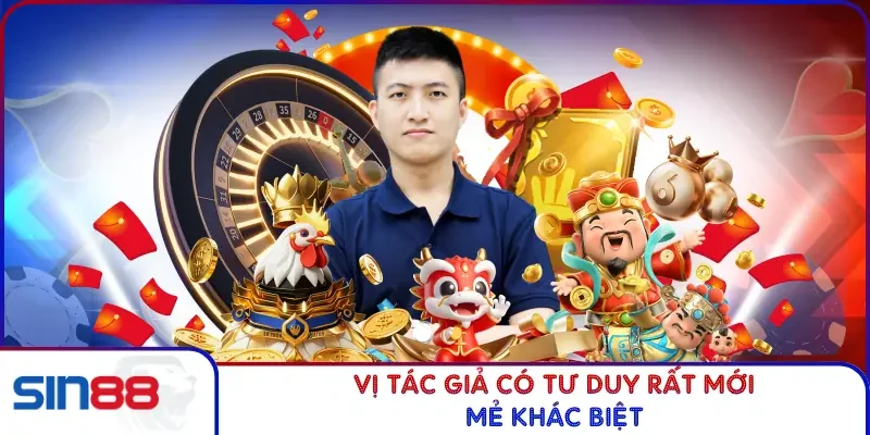 Vị tác giả có tư duy rất mới mẻ khác biệt